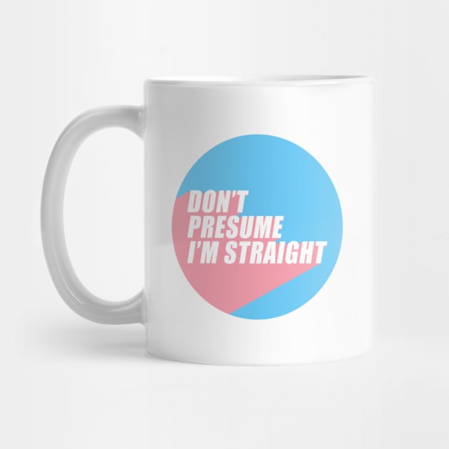 Don't Presume I'm Straight | Transgender Flag Colors | Trans | LGBTQ+ by Everyday Inspiration